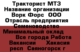 Тракторист МТЗ › Название организации ­ Ворк Форс, ООО › Отрасль предприятия ­ Семеноводство › Минимальный оклад ­ 42 900 - Все города Работа » Вакансии   . Хакасия респ.,Саяногорск г.